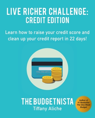 Live Richer Challenge: Credit Edition: Learn how to raise your credit score and clean up your credit report in 22 days! - Tiffany The Budgetnista Aliche
