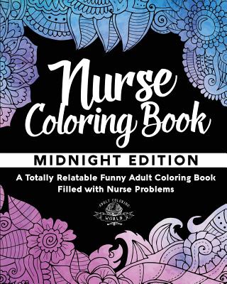 Nurse Coloring Book: A Totally Relatable Funny Adult Coloring Book Filled with Nurse Problems - Adult Coloring World