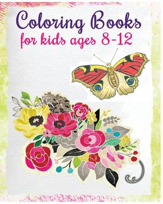 Coloring Books For Kids Ages 8-12: Stress Relief Coloring Book (Flowers & Butterflies) - Barbara Moriz