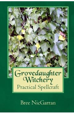 Grovedaughter Witchery: Practical Spellcraft - Bree Nicgarran
