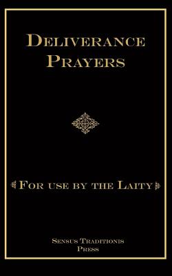Deliverance Prayers: For Use by the Laity - Chad A. Ripperger Phd