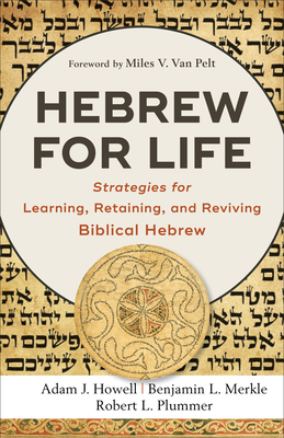 Hebrew for Life: Strategies for Learning, Retaining, and Reviving Biblical Hebrew - Adam J. Howell