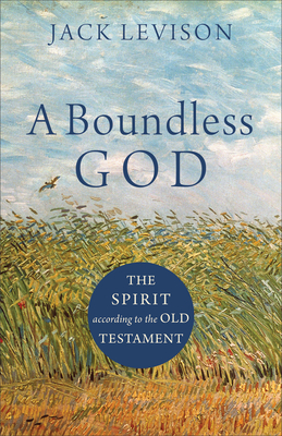 A Boundless God: The Spirit According to the Old Testament - Jack Levison