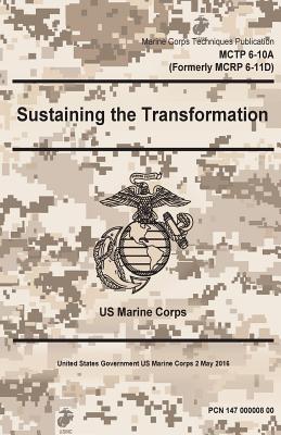 Marine Cops Techniques Publication MCTP 6-10A (Formerly MCRP 6-11D) Sustaining the Transformation 2 May 2016 - United States Governmen Us Marine Corps