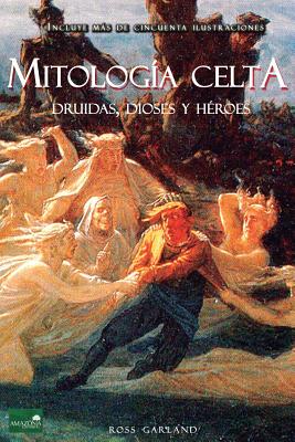 Mitolog�a Celta: Druidas, Dioses y H�roes - Ross Garland