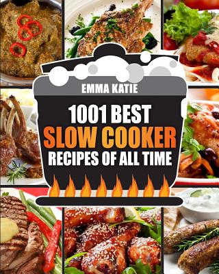 Slow Cooker Cookbook: 1001 Best Slow Cooker Recipes of All Time (Fast and Slow Cookbook, Slow Cooking, Crock Pot, Instant Pot, Electric Pres - Emma Katie