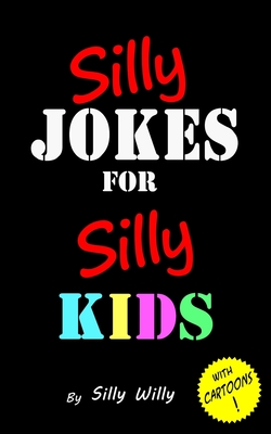 Silly Jokes for Silly Kids. Children's joke book age 5-12 - Silly Willy