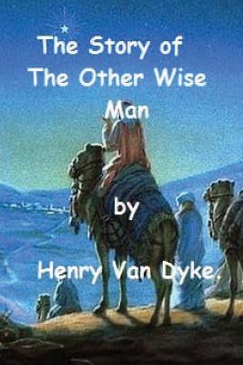 The Story of The Other Wise Man by Henry Van Dyke. - Henry Van Dyke