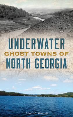 Underwater Ghost Towns of North Georgia - Lisa M. Russell