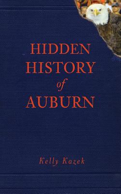 Hidden History of Auburn - Kelly Kazek