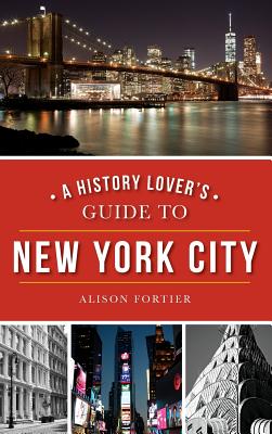 A History Lover's Guide to New York City - Alison Fortier