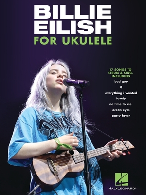Billie Eilish for Ukulele: 17 Songs to Strum & Sing - Billie Eilish