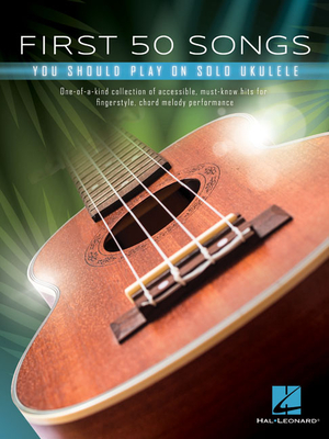 First 50 Songs You Should Play on Solo Ukulele - Hal Leonard Corp