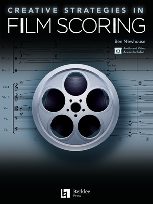 Creative Strategies in Film Scoring: Audio and Video Access Included - Ben Newhouse