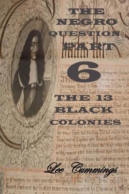 The Negro Question Part 6 the 13 Black Colonies - Mr Lee Cummings