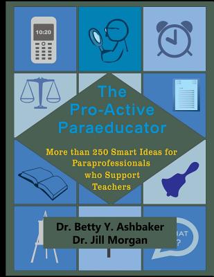 The Pro-Active Paraeducator: More than 250 Smart Ideas for Paraprofessionals who - Jill Morgan