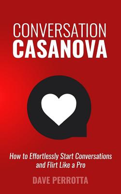 Conversation Casanova: How to Effortlessly Start Conversations and Flirt Like a Pro - Dave Perrotta