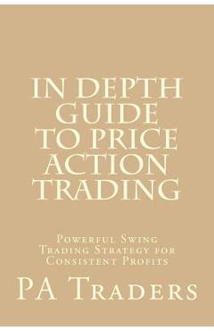 In Depth Guide to Price Action Trading: Powerful Swing Trading Strategy for Consistent Profits - Laurentiu Damir 
