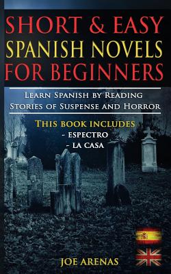 Short and Easy Spanish Novels for Beginners (Bilingual Edition: Spanish-English): Learn Spanish by Reading Stories of Suspense and Horror - Joe Arenas