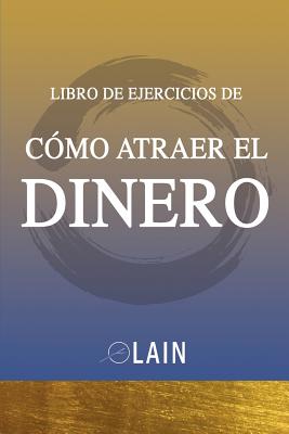 Como Atraer el Dinero - Libro de Ejercicios - Lain Garcia Calvo