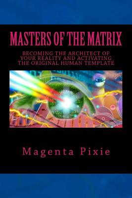 Masters of the Matrix: Becoming the Architect of Your Reality and Activating the Original Human Template - Magenta Pixie