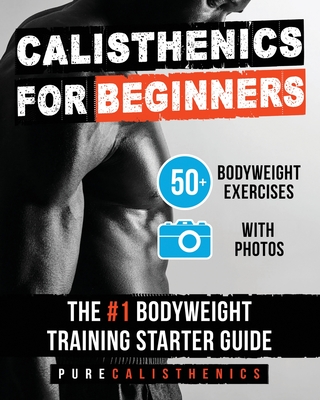 Calisthenics for Beginners: 50 Bodyweight Exercises The #1 Bodyweight Training Starter Guide - Pure Calisthenics