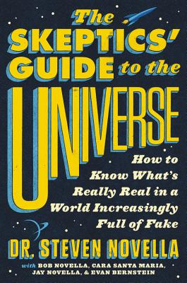 The Skeptics' Guide to the Universe: How to Know What's Really Real in a World Increasingly Full of Fake - Steven Novella