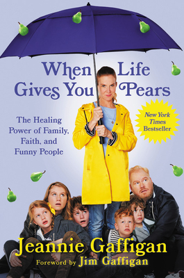 When Life Gives You Pears: The Healing Power of Family, Faith, and Funny People - Jeannie Gaffigan