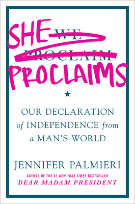 She Proclaims: Our Declaration of Independence from a Man's World - Jennifer Palmieri