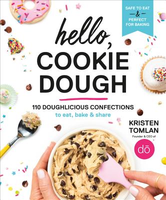 Hello, Cookie Dough: 110 Doughlicious Confections to Eat, Bake & Share - Kristen Tomlan