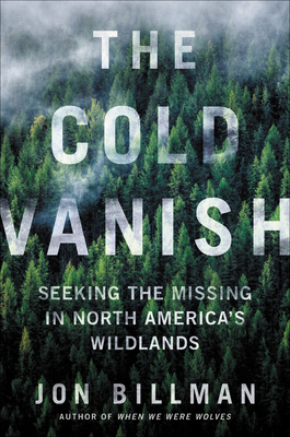 The Cold Vanish: Seeking the Missing in North America's Wildlands - Jon Billman