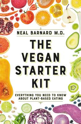 The Vegan Starter Kit: Everything You Need to Know about Plant-Based Eating - Neal D. Barnard