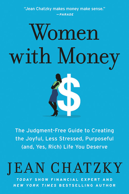 Women with Money: The Judgment-Free Guide to Creating the Joyful, Less Stressed, Purposeful (And, Yes, Rich) Life You Deserve - Jean Chatzky