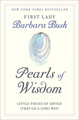 Pearls of Wisdom: Little Pieces of Advice (That Go a Long Way) - Barbara Bush