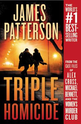 Triple Homicide: From the Case Files of Alex Cross, Michael Bennett, and the Women's Murder Club - James Patterson