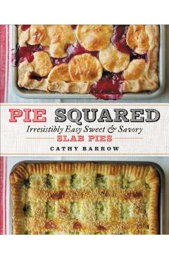 Coperta cărții 'Pie Squared: Irresistibly Easy Sweet & Savory Slab Pies - Cathy Barrow'