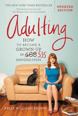 Adulting: How to Become a Grown-Up in 535 Easy(ish) Steps - Kelly Williams Brown