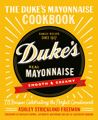 The Duke's Mayonnaise Cookbook: 75 Recipes Celebrating the Perfect Condiment - Ashley Strickland Freeman