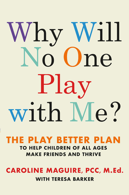 Why Will No One Play with Me?: The Play Better Plan to Help Children of All Ages Make Friends and Thrive - Caroline Maguire