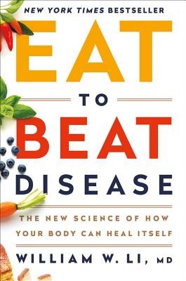 Eat to Beat Disease: The New Science of How Your Body Can Heal Itself - William W. Li