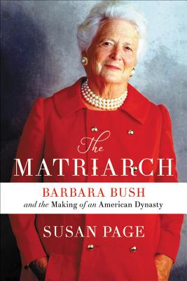 The Matriarch: Barbara Bush and the Making of an American Dynasty - Susan Page