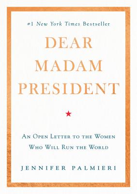 Dear Madam President: An Open Letter to the Women Who Will Run the World - Jennifer Palmieri