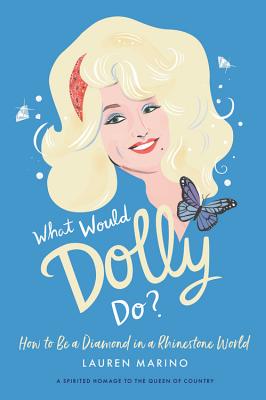 What Would Dolly Do?: How to Be a Diamond in a Rhinestone World - Lauren Marino