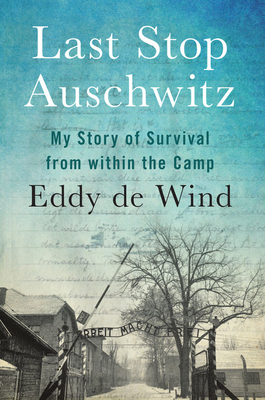 Last Stop Auschwitz: My Story of Survival from Within the Camp - Eliazar De Wind