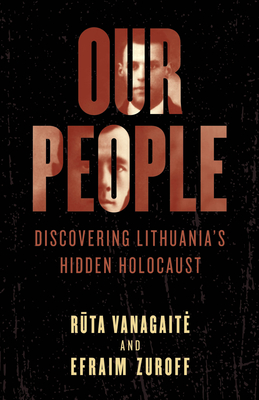 Our People: Discovering Lithuania's Hidden Holocaust - Vanagaite Rūta