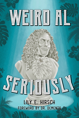 Weird Al: Seriously - Lily E. Hirsch