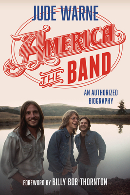 America, the Band: An Authorized Biography - Jude Warne