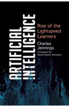 Coperta cărții 'Artificial Intelligence: Rise of the Lightspeed Learners - Charles Jennings'