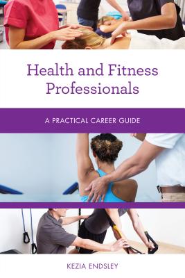Health and Fitness Professionals: A Practical Career Guide - Kezia Endsley