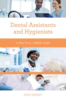 Dental Assistants and Hygienists: A Practical Career Guide - Kezia Endsley
